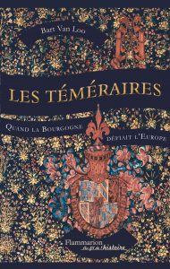 Les Téméraires : Quand la Bourgogne défiait l'Europe