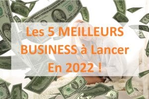 Les 5 MEILLEURS BUSINESS à Lancer En 2022 !