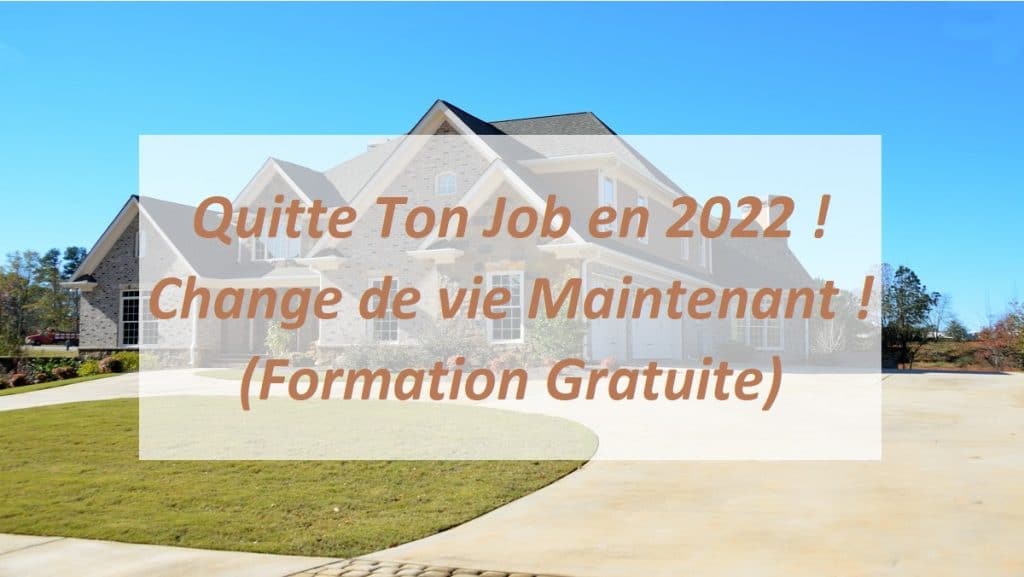 Quitte Ton Job en 2022 ! Change de vie Maintenant ! (Formation Gratuite)