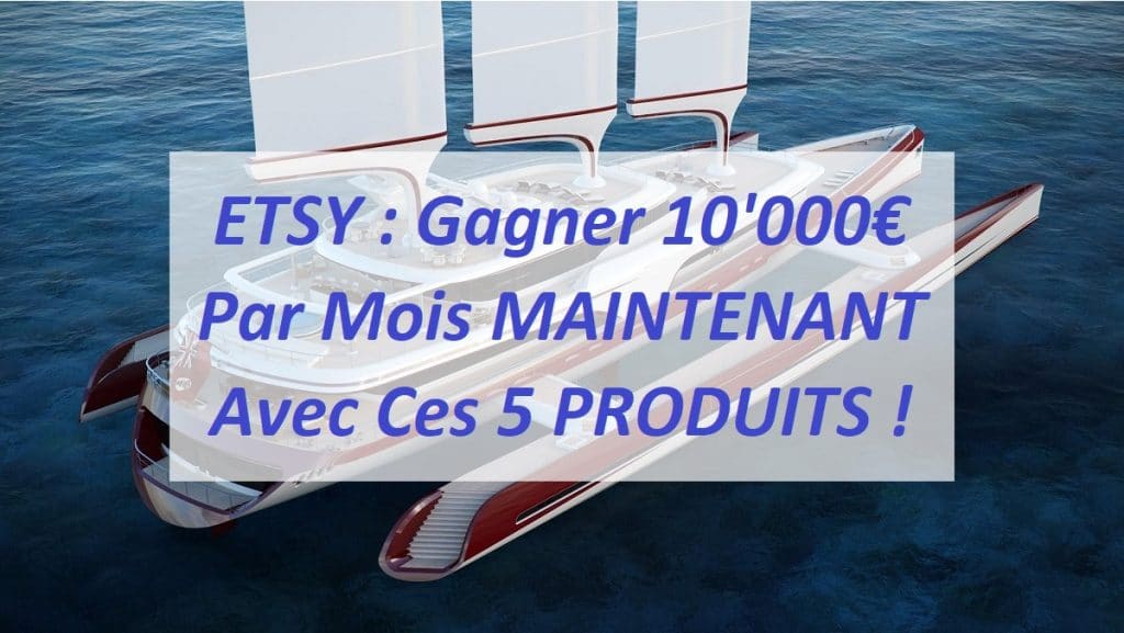 ETSY : Gagner 10'000€ Par Mois MAINTENANT Avec Ces 5 PRODUITS !