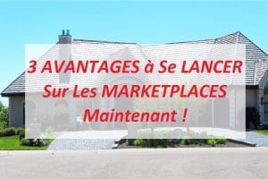 3 AVANTAGES à Se LANCER Sur Les MARKETPLACES Maintenant !