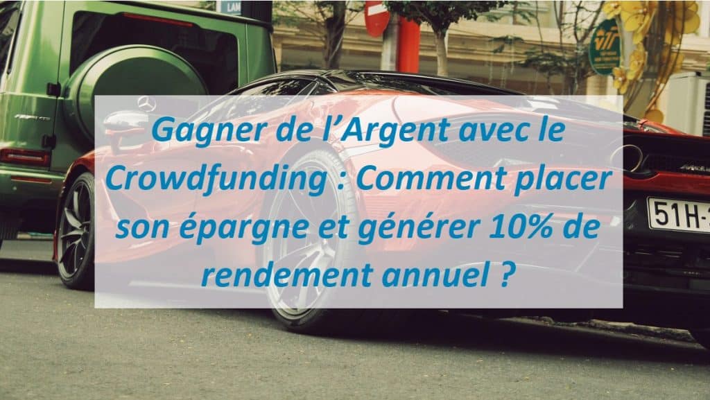 Gagner de l’Argent avec le Crowdfunding : Comment placer son épargne et générer 10% de rendement annuel ?