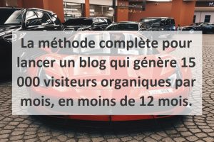 La méthode complète pour lancer un blog qui génère 15 000 visiteurs organiques par mois, en moins de 12 mois.