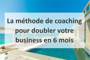La méthode de coaching pour doubler votre business en 6 mois