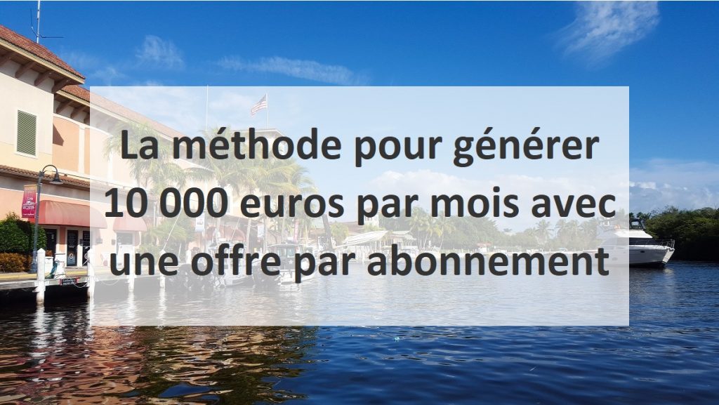 La méthode pour générer 10 000 euros par mois avec une offre par abonnement.