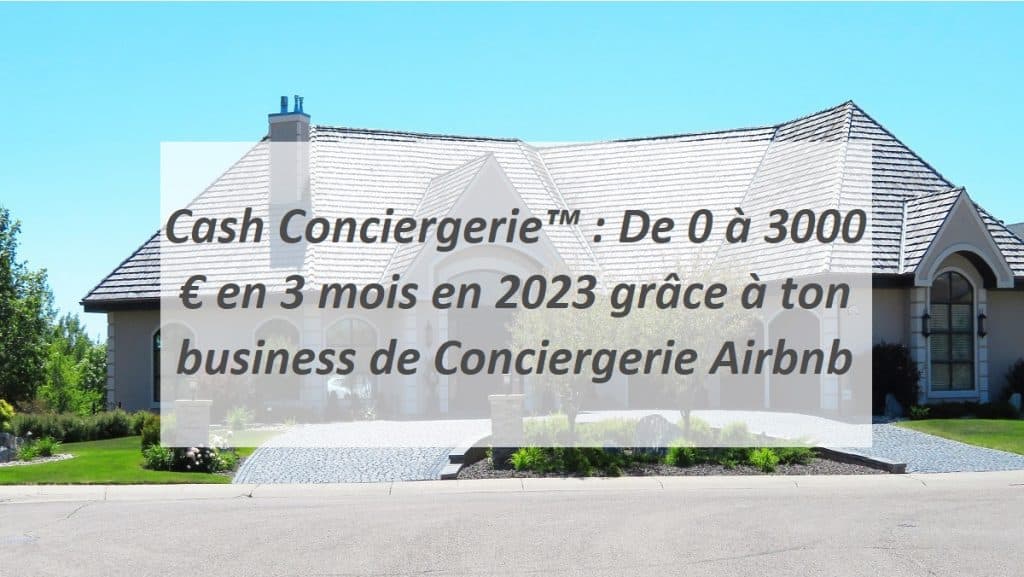 Cash Conciergerie™ : De 0 à 3000€ en 3 mois en 2023 grâce à ton business de Conciergerie Airbnb.