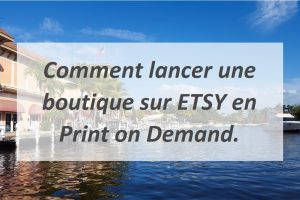 Comment lancer une boutique sur ETSY en Print on Demand.