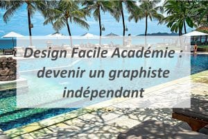 Design Facile Académie : devenir un graphiste indépendant.