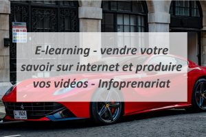 E-learning - vendre votre savoir sur internet et produire vos vidéos - Infoprenariat